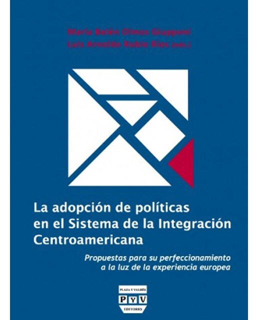 ADOPCIÓN DE POLÍTICAS EN EL SISTEMA DE LA INTEGRACIÓN CENTROAMERICANA, LA: PROPUESTAS PARA SU PERFECCIONAMIENTO (Capa mole) 1