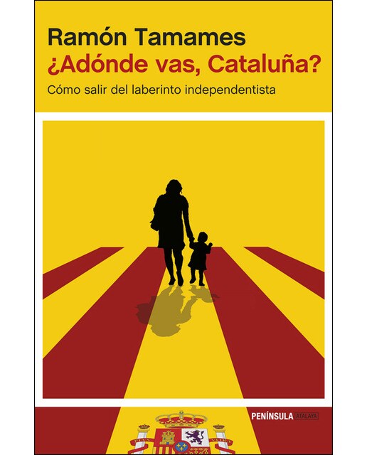 ¿Adónde vas, Cataluña?: Cómo salir del laberinto independentista