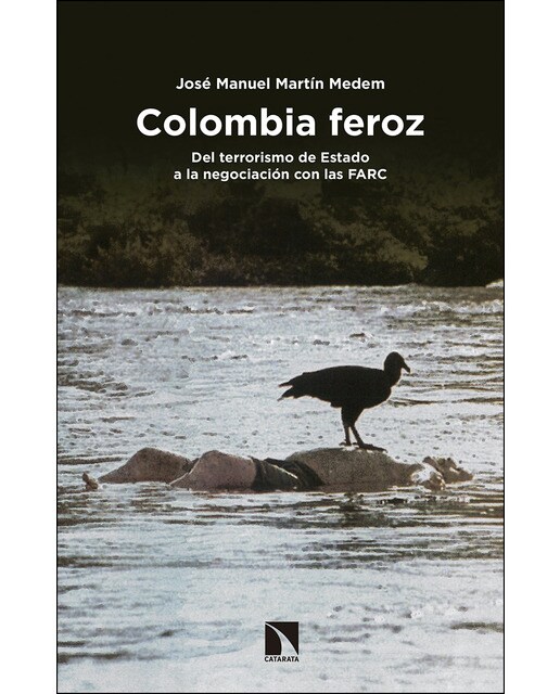 Colombia feroz: Del terrorismo de Estado a la negociación con las FARC 1