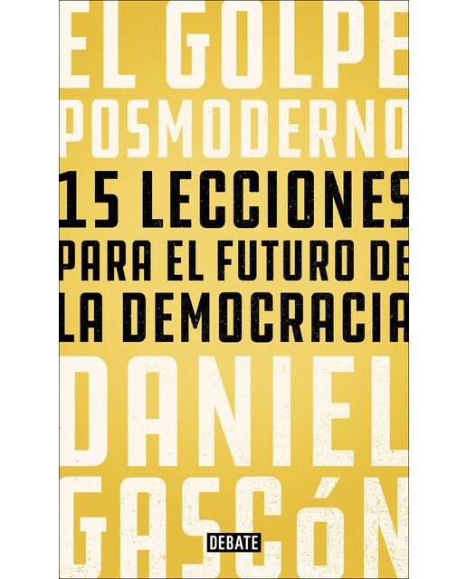 Imagen 1 de El golpe posmoderno: 15 lecciones para el futuro de la democracia (Tapa blanda)