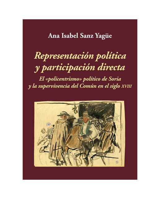 Representación Política Y Participación Directa: El «Policentrismo» Político De Soria Y La Supervivencia Del Común En El Siglo XVIII 1