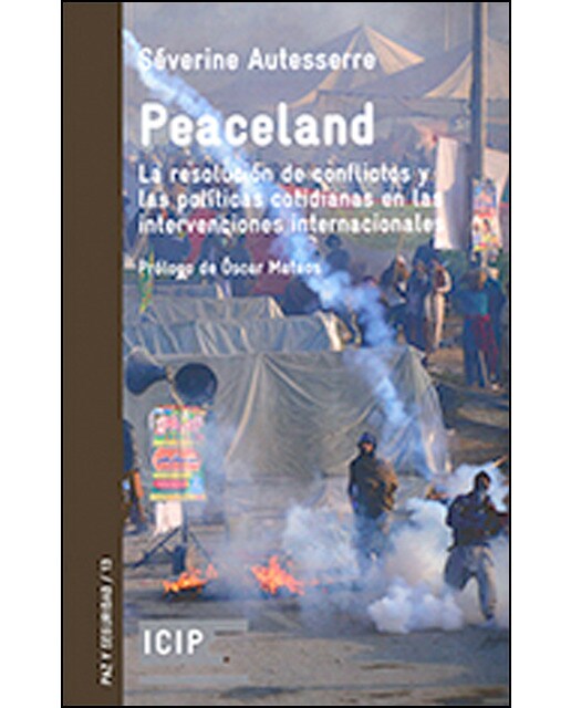 Peaceland. Resolución De Conflictos Y Las Políticas Cotidianas En Las Intervenciones Internacionales 1