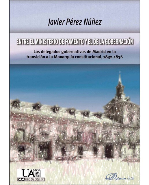 Entre el Ministerio de  Fomento y el de la Gobernación: Los delegados gubernativos de Madrid en la transición a la Monarquía constitucion (Capa mole) 1