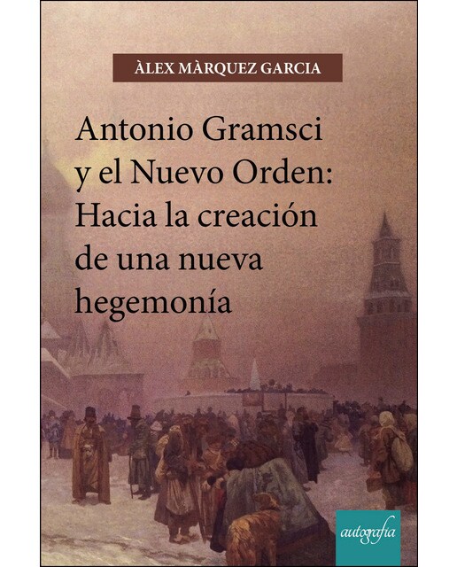 Antonio Gramsci Y El Nuevo Orden: Hacia La Creación De Una Nueva Hegemonía 1