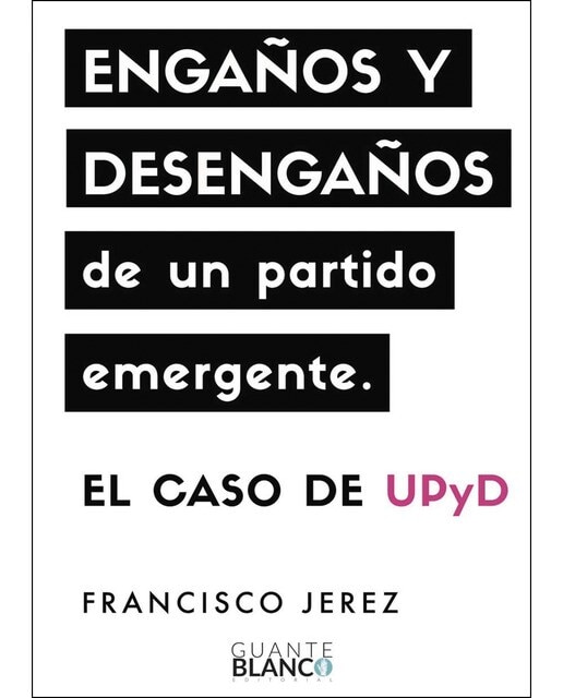 Engaños Y Desengaños De Un Partido Emergente: El Caso De UPyD 1
