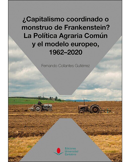 ¿Capitalismo coordinado o monstruo de Frankenstein? La Política Agraria Común y el modelo europeo, 1962-2020 (Capa mole) 1