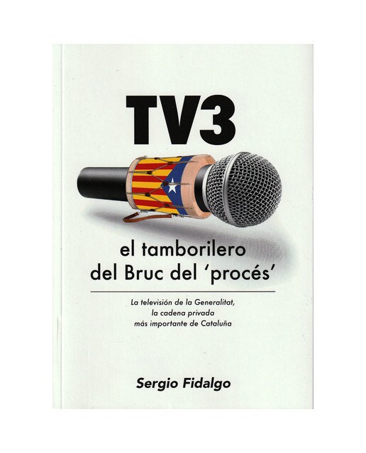 Tv3, el tamborilero del bruc del ‘procés’: La televisión de la generalitat, la cadena privada más importante de cataluña(Tapa bl 1