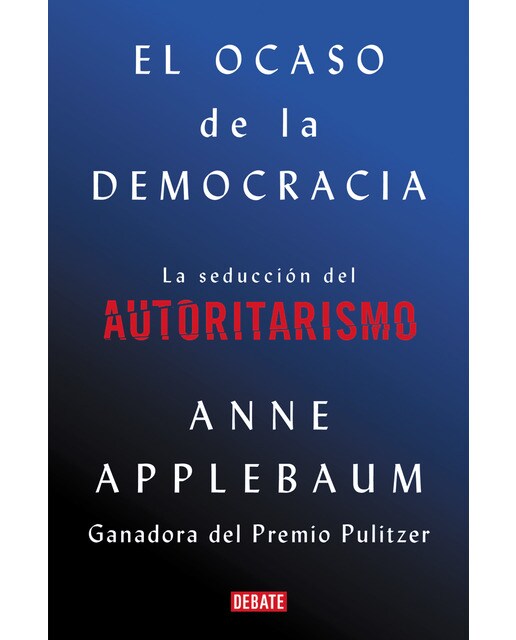 Imagen 0 de El ocaso de la democracia: La seducción del autoritarismo (Tapa blanda)