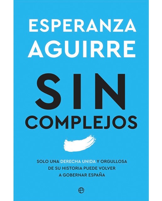 Sin complejos: Solo una derecha unida y orgullosa de su historia puede volver a gobernar españa(Tapa blanda) 1