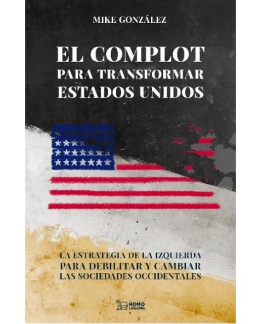 El complot para transformar Estados Unidos: La estrategia de la izquierda para debilitar y cambiar las sociedades occidentales 1