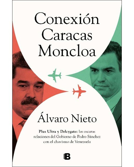 Conexión Caracas-Moncloa: Plus Ultra y Delcygate: las oscuras relaciones del Gobierno de Pedro Sánchez con el chavismo de Venezuela (Capa mole) 1