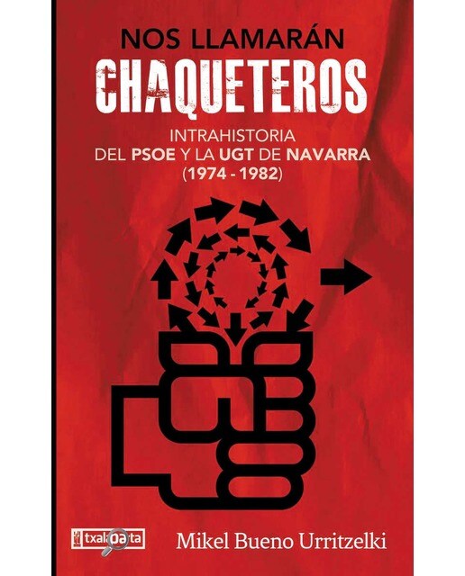 Nos llamarán chaqueteros: Intrahistoria del PSOE y la UGT de Navarra entre 1974 y 1982 1