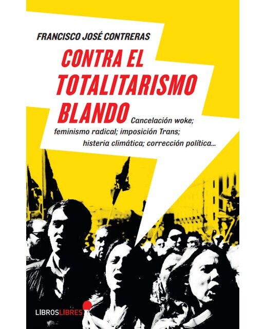 Imagen 0 de Contra el totalitarismo blando: Cancelación woke, feminismo radical, imposición trans, histeria climática, corrección política...  (Tapa blanda)