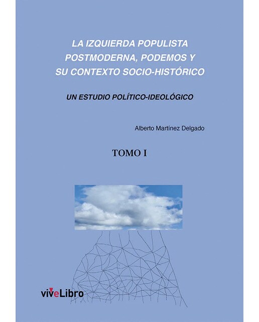 La izquierda populista postmoderna, Podemos y su contexto socio-histórico (TOMO 1) 1