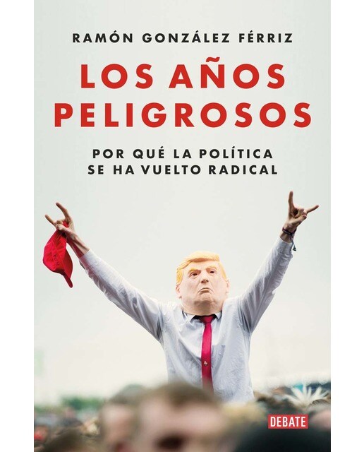 Los años peligrosos: Por qué la política se ha vuelto radical (Capa mole) 1