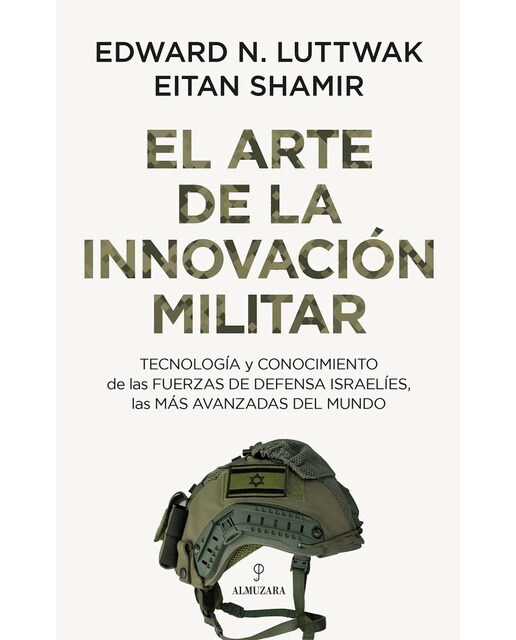 Imagen 1 de El arte de la innovación militar: Tecnología y conocimiento de las Fuerzas de Defensa israelíes, las más avanzadas del mundo  (Tapa blanda)