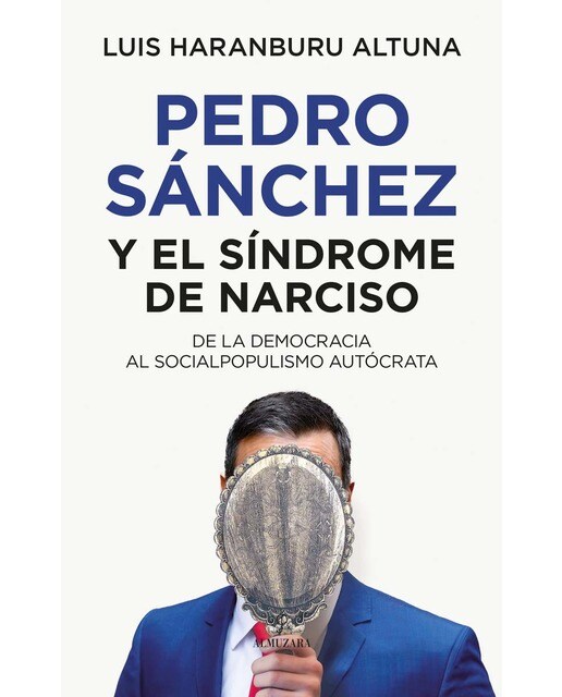 Pedro Sánchez o el síndrome de Narciso: De la democracia al socialpopulismo autócrata (Capa mole) 1