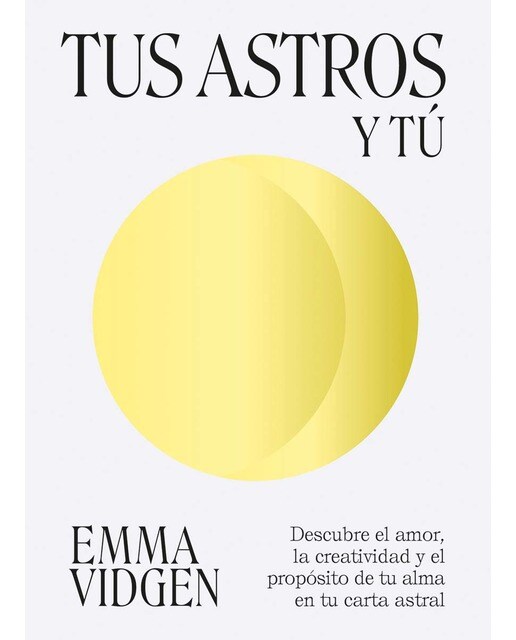 Tus astros y tú: Descubre el amor, la creatividad y  el propósito de tu alma 1