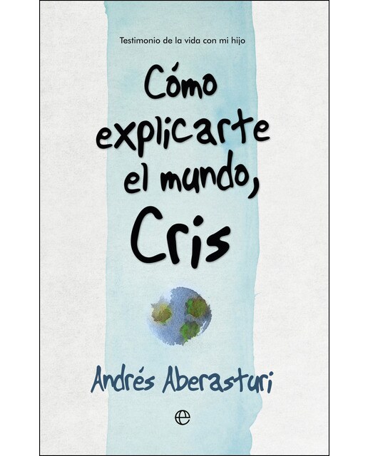 Imagen 0 de Cómo explicarte el mundo, Cris: Testimonio de la vida con mi hijo  (Tapa blanda)