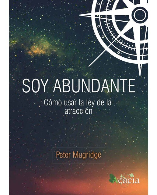 Soy Abundante. Cómo Usar La Ley De La Atracción 1