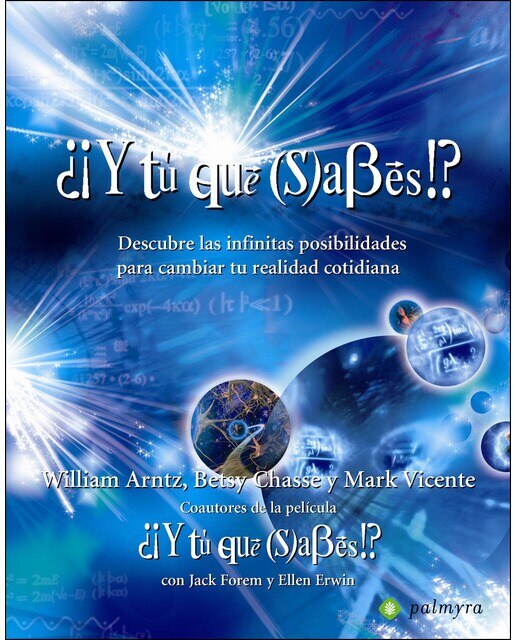 ¿¡Y Tú Qué Sabes!?: Descubre Las Infinitas Posibilidades Para Cambiar Tu Realidad Cotidiana 1