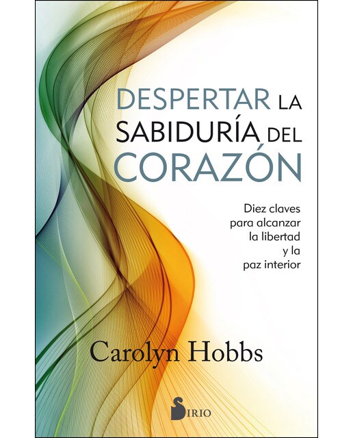 DESPERTAR A LA SABIDURÍA DEL CORAZÓN: DIEZ CLAVES PARA ALCANZAR LA LIBERTAD Y LA PAZ INTERIOR 1