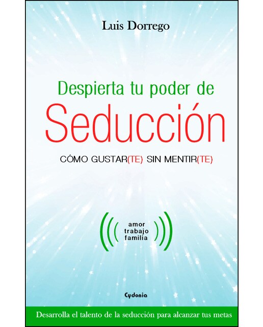 Despierta tu poder de seducción: Cómo gustar(te) sin mentir(te) 1