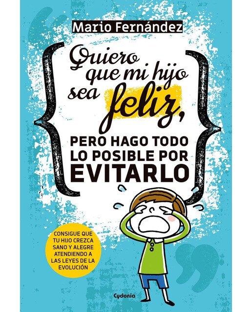 Quiero que mi hijo sea feliz, pero hago todo lo posible por evitarlo: Consigue que tu hijo crezca sano y alegre atendiendo a las leyes de la evo 1