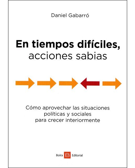 En Tiempos Difíciles. Acciones Sabias: Cómo Aprovechar Las Situaciones Políticas Y Sociales Para Crecer Interiormente 1