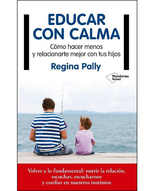 Educar Con Calma: Cómo Hacer Menos Y Relacionarte Mejor Con Tus Hijos 1