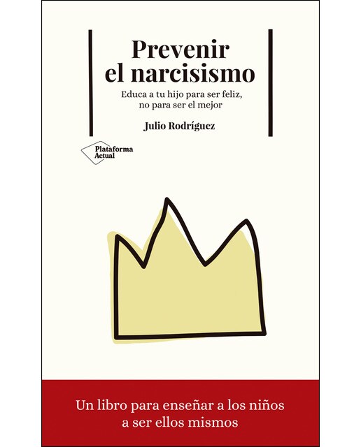 Prevenir El Narcisismo: Educa A Tu Hijo Para Ser Feliz. No Para Ser El Mejor 1