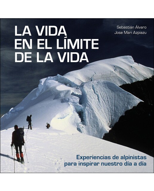 La vida en el límite de la vida: Experiencias de alpinistas para inspirar nuestro día a día(Tapa dura) 1