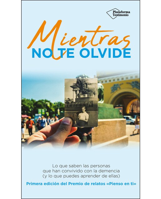 Mientras No Te Olvide: Lo Que Saben Las Personas Que Han Convivido Con La Demencia  (Y Lo Que Puedes Aprender De Ellas) 1