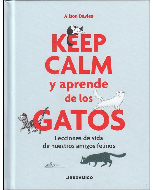 Keep Calm Y Aprende De Los Gatos: Lecciones De Vida De Nuestros Amigos Felinos 1