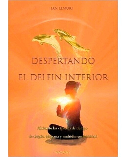 Despertando el delfín interior: Abriendo las cápsulas de tiempo de alegría, telepatía y multidimensionalidad(Tapa blanda) 1
