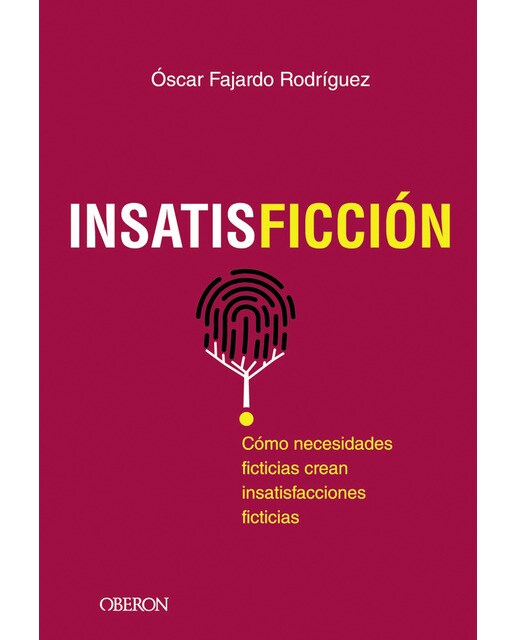 INSATISFICCIÓN: Cómo necesidades ficticias crean insatisfacciones ficticias