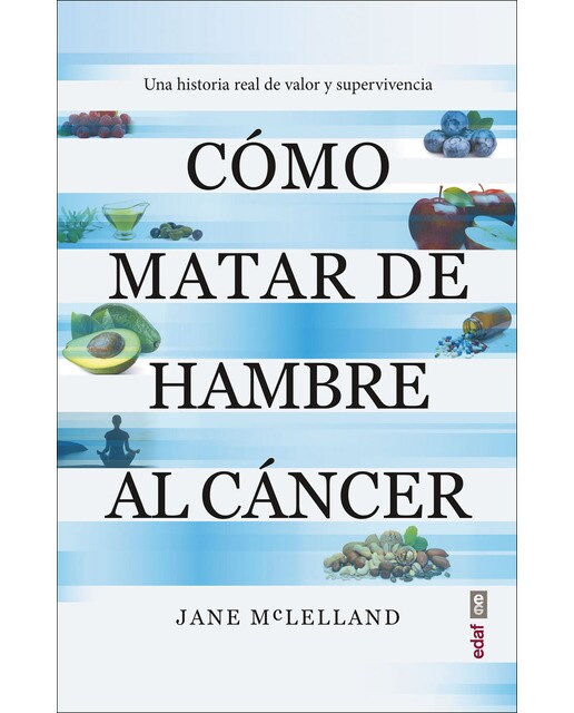 Imagen 0 de Cómo matar de hambre al cáncer: Una historia real de valor y supervivencia (Tapa blanda)