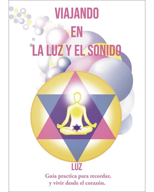 Viajando en la luz y el sonido: Guía práctica para recordar, y vivir desde el corazón(Tapa blanda) 1
