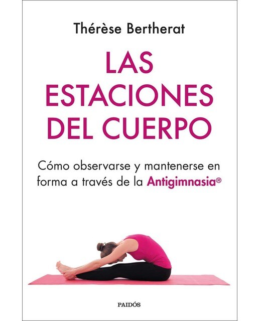 Las estaciones del cuerpo: Cómo observarse y mantenerse en forma a través de la Antigimnasia (Capa mole com abas) 1