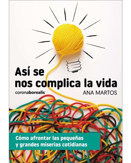 Asi se nos complica la vida: Cómo afrontar las pequeñas y grandes miserias cotidianas 1