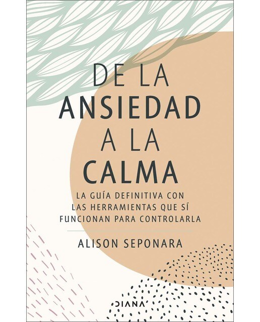 De la ansiedad a la calma: La guía definitiva con las herramientas que sí funcionan para controlarla (Capa mole com abas) 1