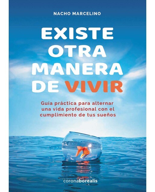 EXISTE OTRA MANERA DE VIVIR: Guía práctica para alternar una vida profesional con el cumplimiento de tus sueños 1