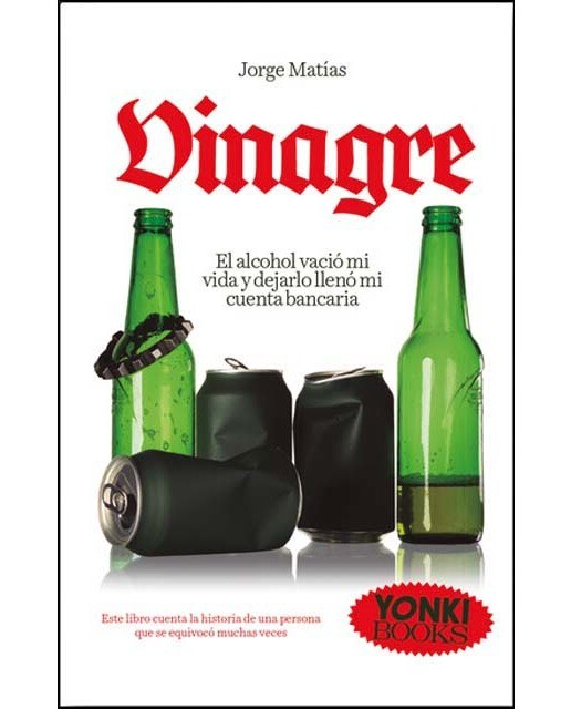 Imagen 0 de Vinagre: El alcohol vació mi vida y dejarlollenó mi cuenta bancaria... Este librocuenta la historia de una persona quese equivocó muchas veces