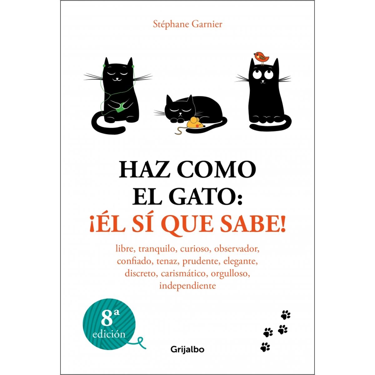 Imagen 0 de Haz como el gato: ¡Él sí que sabe!: Libre, tranquilo, curioso, observador, confiado, tenaz, prudente, elegante, discreto, carismático,   (Tapa blanda)