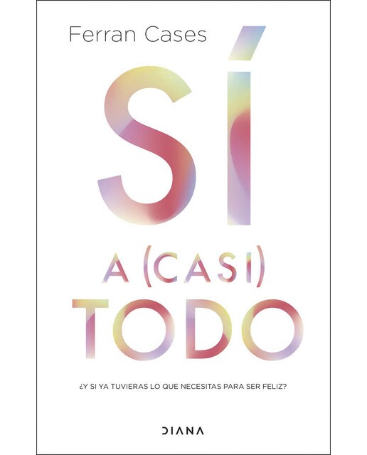 Sí a (casi) todo: ¿Y si ya tuvieras lo que necesitas para ser feliz? (Capa mole com abas) 1
