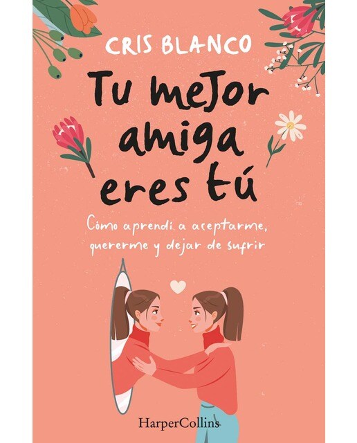 Tu mejor amiga eres tú. Cómo aprendí a aceptarme, quererme y dejar de sufrir (Capa mole) 1