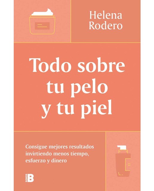 Todo sobre tu pelo y tu piel: Consigue mejores resultados invirtiendo menos tiempo, esfuerzo y dinero (Capa mole) 1