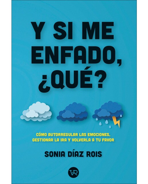 Y si me enfado, ¿qué?: Cómo autorregular las emociones, gestionar la ira y volverla a tu favor