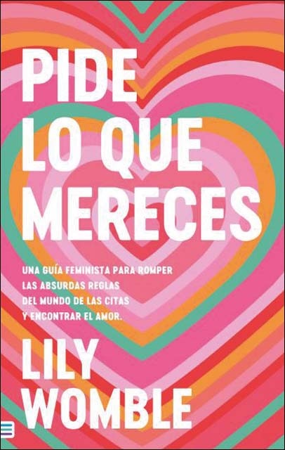 Pide lo que mereces: Una guía feminista para romper las absurdas reglas del mundo de las citas y encontrar el amor (Capa mole) 1