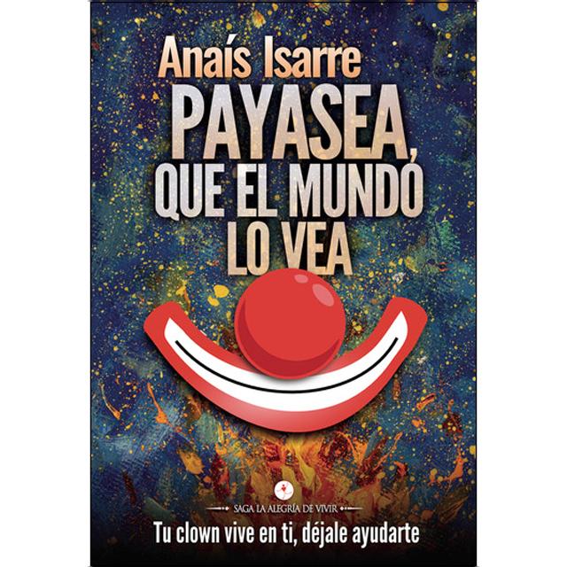 Payasea, que el mundo lo vea: Tu clown vive en ti, déjale ayudarte (Capa mole com abas) 1